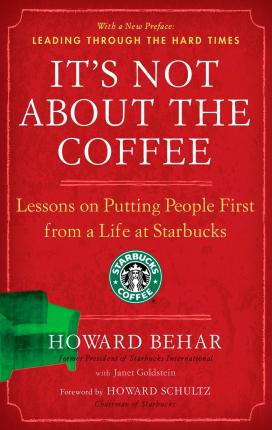 It's Not about the Coffee: Lessons on Putting People First from a Life at Starbucks - Howard Behar