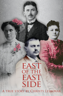 East of the East Side: A True Story - Christy Leskovar
