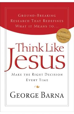 Think Like Jesus: Make the Right Decision Every Time - George Barna