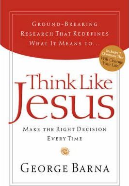 Think Like Jesus: Make the Right Decision Every Time - George Barna