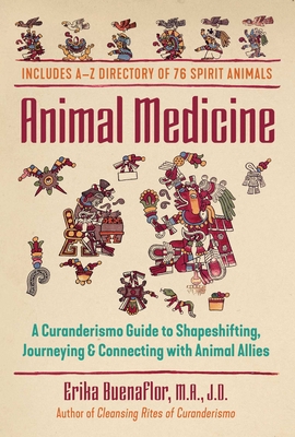 Animal Medicine: A Curanderismo Guide to Shapeshifting, Journeying, and Connecting with Animal Allies - Erika Buenaflor