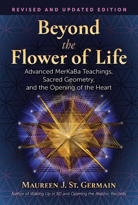 Beyond the Flower of Life: Advanced Merkaba Teachings, Sacred Geometry, and the Opening of the Heart - Maureen J. St Germain