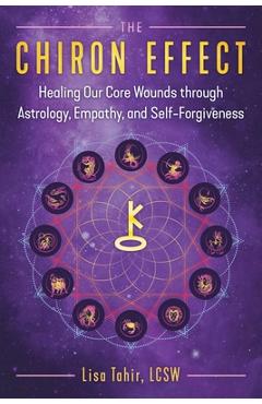 Coperta cărții 'The Chiron Effect: Healing Our Core Wounds Through Astrology, Empathy, and Self-Forgiveness - Lisa Tahir'