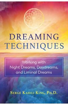 Coperta cărții 'Dreaming Techniques: Working with Night Dreams, Daydreams, and Liminal Dreams - Serge Kahili King'
