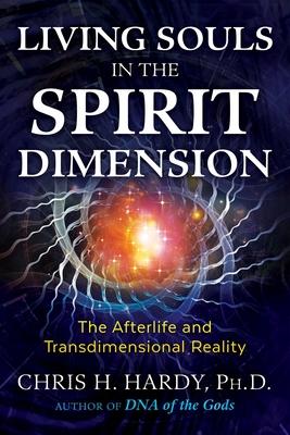 Living Souls in the Spirit Dimension: The Afterlife and Transdimensional Reality - Chris H. Hardy