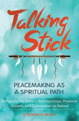 Talking Stick: Peacemaking as a Spiritual Path - Stephan V. Beyer