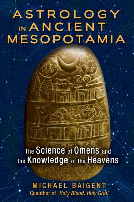 Astrology in Ancient Mesopotamia: The Science of Omens and the Knowledge of the Heavens - Michael Baigent