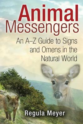 Animal Messengers: An A-Z Guide to Signs and Omens in the Natural World - Regula Meyer