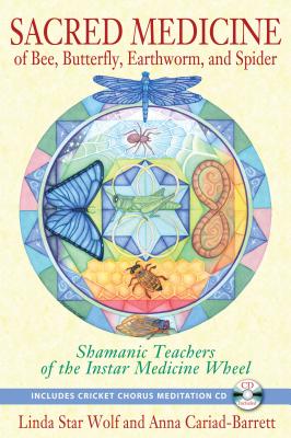 Sacred Medicine of Bee, Butterfly, Earthworm, and Spider: Shamanic Teachers of the Instar Medicine Wheel [With CD (Audio)] - Linda Star Wolf