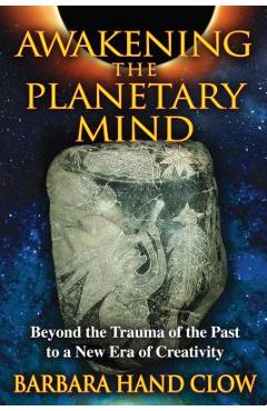 Coperta cărții 'Awakening the Planetary Mind: Beyond the Trauma of the Past to a New Era of Creativity - Barbara Hand Clow'