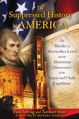 The Suppressed History of America: The Murder of Meriwether Lewis and the Mysterious Discoveries of the Lewis and Clark Expedition - Paul Schrag