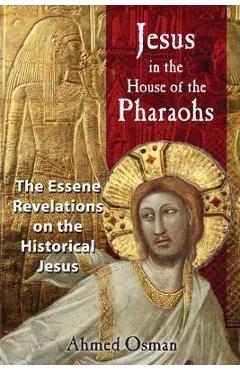 Coperta cărții 'Jesus in the House of the Pharaohs: The Essene Revelations on the Historical Jesus - Ahmed Osman'