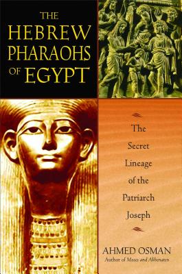 The Hebrew Pharaohs of Egypt: The Secret Lineage of the Patriarch Joseph - Ahmed Osman