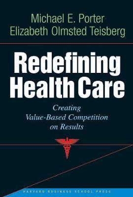 Redefining Health Care: Creating Value-Based Competition on Results - Michael E. Porter