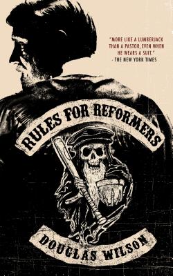 Rules for Reformers - Douglas Wilson