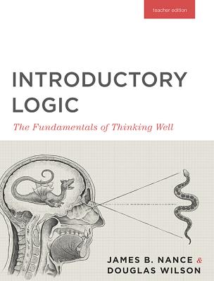 Introductory Logic (Teacher Edition): The Fundamentals of Thinking Well (Teacher Edition) - Canon Press