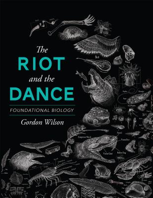 The Riot and the Dance: Foundational Biology - Gordon Wilson