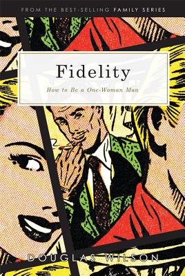 Fidelity: How to Be a One-Woman Man - Douglas Wilson