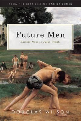 Future Men: Raising Boys to Fight Giants - Douglas Wilson