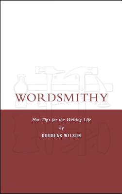 Wordsmithy: Hot Tips for the Writing Life - Douglas Wilson