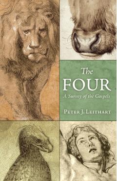 The Four: A Survey of the Gospels - Peter J. Leithart