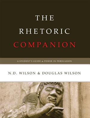 The Rhetoric Companion: A Student's Guide to Power in Persuasion - Douglas Wilson