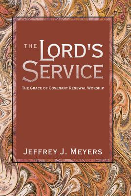 The Lord's Service: The Grace of Covenant Renewal Worship - Jeffrey J. Meyers