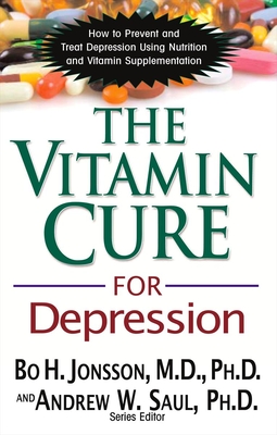 The Vitamin Cure for Depression: How to Prevent and Treat Depression Using Nutrition and Vitamin Supplementation - Bo H. Jonsson