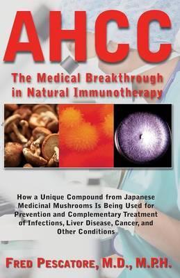 Ahcc: Japan's Medical Breakthrough in Natural Immunotherapy - Fred Pescatore