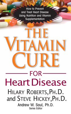 The Vitamin Cure for Heart Disease: How to Prevent and Treat Heart Disease Using Nutrition and Vitamin Supplementation - Hilary Roberts