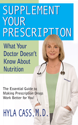 Supplement Your Prescription: What Your Doctor Doesn't Know about Nutrition - Hyla Cass