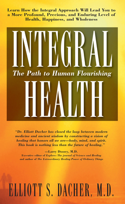 Integral Health: The Path to Human Flourishing - Elliot S. Dacher