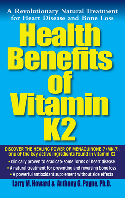 Health Benefits of Vitamin K2: A Revolutionary Natural Treatment for Heart Disease and Bone Loss - Larry M. Howard