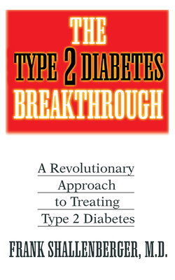 The Type 2 Diabetes Breakthrough: A Revolutionary Approach to Treating Type 2 Diabetes - Frank Shallenberger
