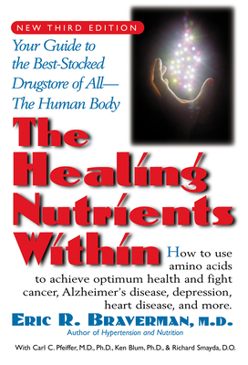 The Healing Nutrients Within: Facts, Findings, and New Research on Amino Acids - Eric R. Braverman