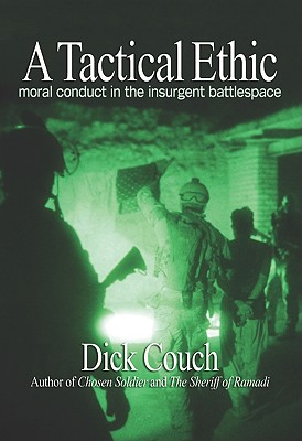 A Tactical Ethic: Moral Conduct in the Insurgent Battlespace - Dick Couch