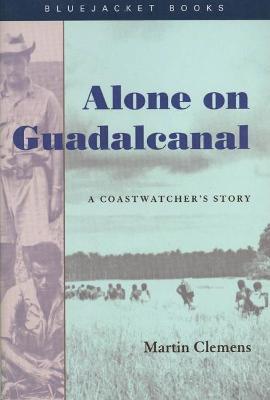 Alone on Guadalcanal: A Coastwatcher's Story - Martin Clemens