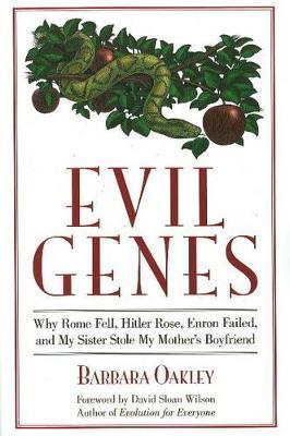 Evil Genes: Why Rome Fell, Hitler Rose, Enron Failed, and My Sister Stole My Mother's Boyfriend - Barbara Oakley