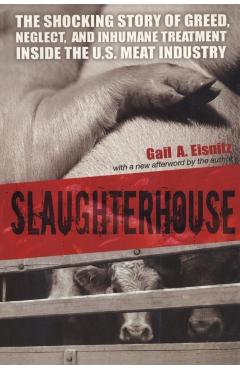 Slaughterhouse: The Shocking Story of Greed, Neglect, and Inhumane Treatment Inside the U.S. Meat Industry - Gail A. Eisnitz