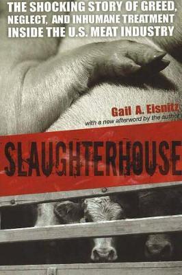 Slaughterhouse: The Shocking Story of Greed, Neglect, and Inhumane Treatment Inside the U.S. Meat Industry - Gail A. Eisnitz