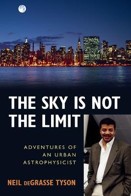 The Sky Is Not the Limit: Adventures of an Urban Astrophysicist - Neil Degrasse Tyson