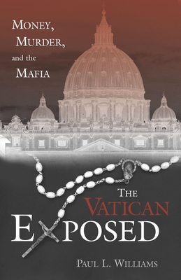 The Vatican Exposed: Money, Murder, and the Mafia - Paul L. Williams