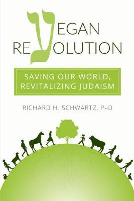 Vegan Revolution: Saving Our World, Revitalizing Judaism - Richard H. Schwartz