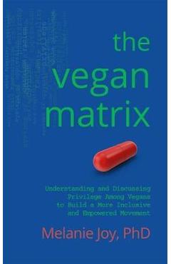 Coperta cărții The Vegan Matrix: Understanding and Discussing Privilege Among Vegans to Build a More Inclusive and Empowered Movement - Melanie Joy