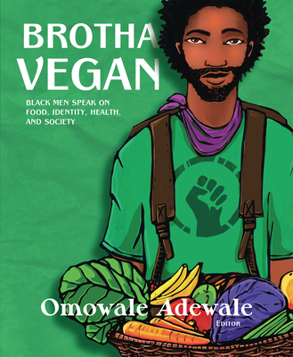Brotha Vegan: Black Men Speak on Food, Identity, Health, and Society - Omowale Adewale