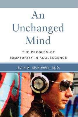 An Unchanged Mind: The Problem of Immaturity in Adolescence - John A. Mckinnon