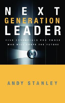 Next Generation Leader: 5 Essentials for Those Who Will Shape the Future - Andy Stanley