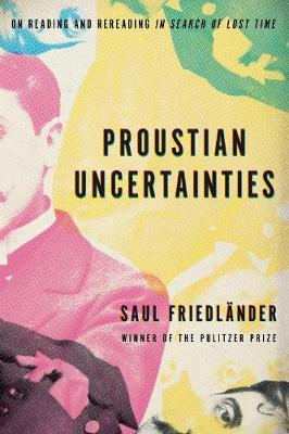 Proustian Uncertainties: On Reading and Rereading in Search of Lost Time - Saul Friedl�nder