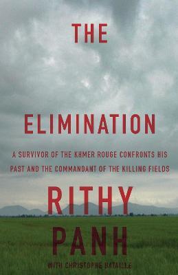 The Elimination: A Survivor of the Khmer Rouge Confronts His Past and the Commandant of the Killing Fields - Rithy Panh