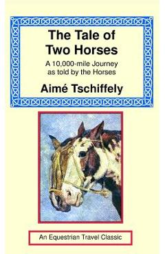 Coperta cărții 'The Tale of Two Horses: A 10,000 Mile Journey as Told by the Horses - Aime Tschiffely'